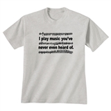 &#039;I Play Music You&#039;ve Never Even Heard Of&#039; T-Shirt